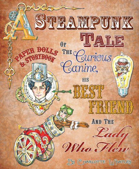 (image for) A Steampunk Tale of the Curious Canine, His Best Friend and the Lady Who Flew by Charlotte Whatley